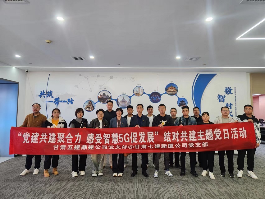 “黨建共建聚合力，感受智慧5G促發(fā)展”結對共建主題黨日活動(dòng)——甘肅七建新廈公司黨支部、甘肅五建鼎建公司黨支部.jpg